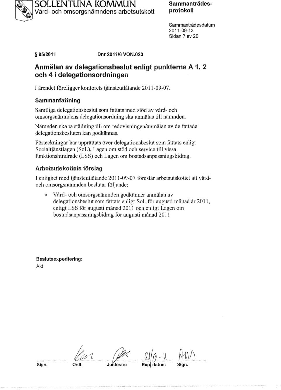 Sammanfattning Samtliga delegationsbeslut som fattats med stöd av vård- och omsorgsnämndens delegationsordning ska anmälas till nämnden.