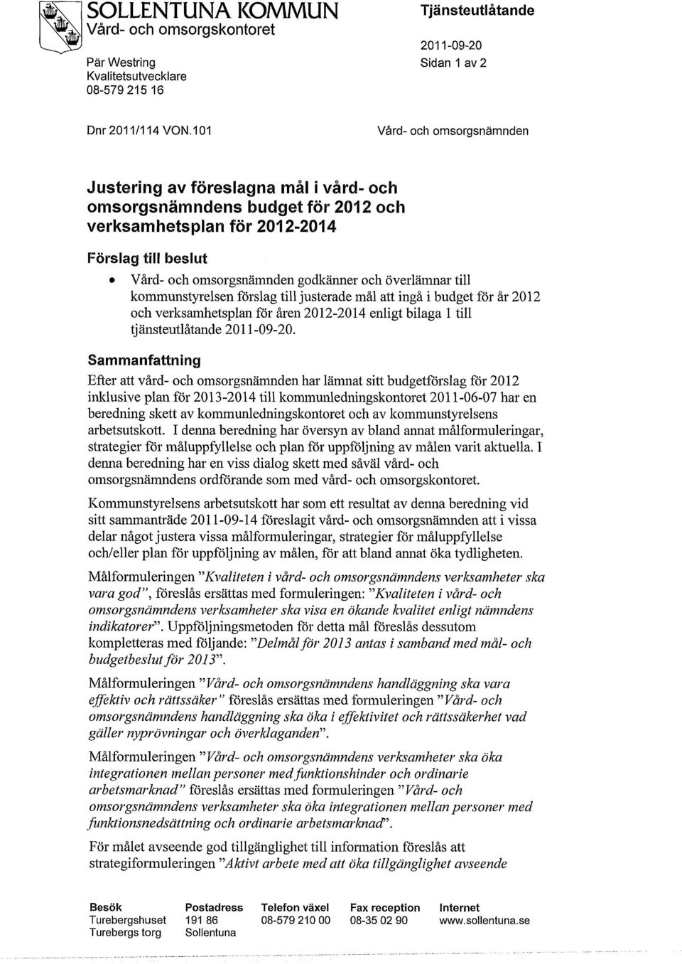 överlämnar till kommunstyrelsen förslag till justerade mål att ingå i budget för år 2012 och verksamhetsplan för åren 2012-2014 enligt bilaga 1 till tjänsteutlåtande 2011-09-20.