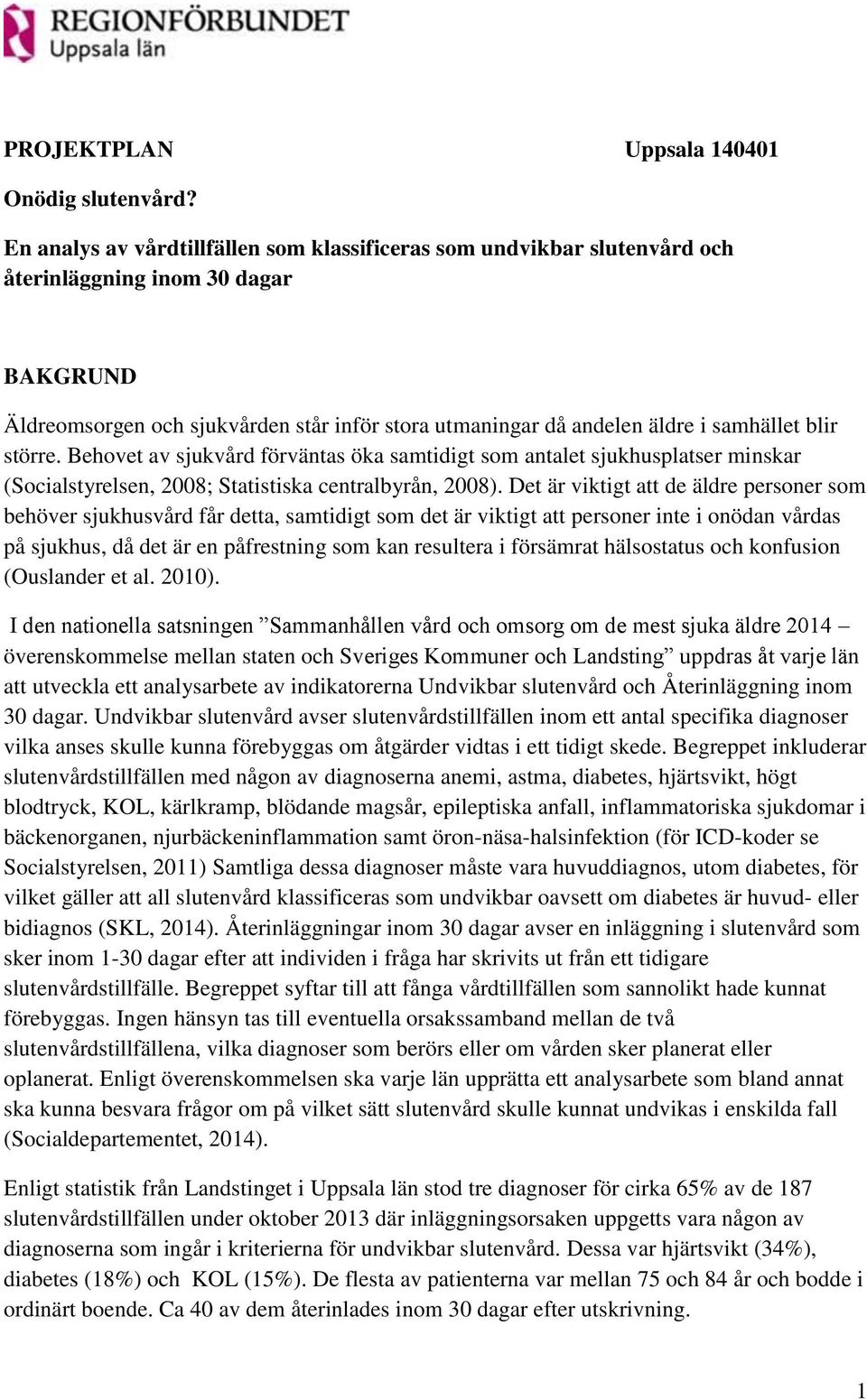 blir större. Behovet av sjukvård förväntas öka samtidigt som antalet sjukhusplatser minskar (Socialstyrelsen, 2008; Statistiska centralbyrån, 2008).