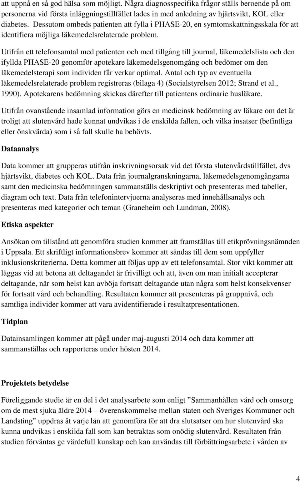 Utifrån ett telefonsamtal med patienten och med tillgång till journal, läkemedelslista och den ifyllda PHASE-20 genomför apotekare läkemedelsgenomgång och bedömer om den läkemedelsterapi som