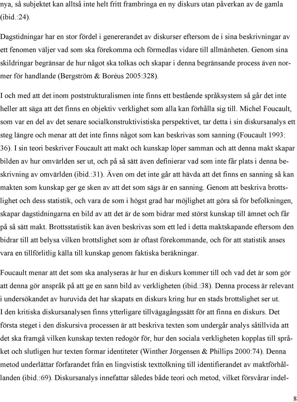 Genom sina skildringar begränsar de hur något ska tolkas och skapar i denna begränsande process även normer för handlande (Bergström & Boréus 2005:328).