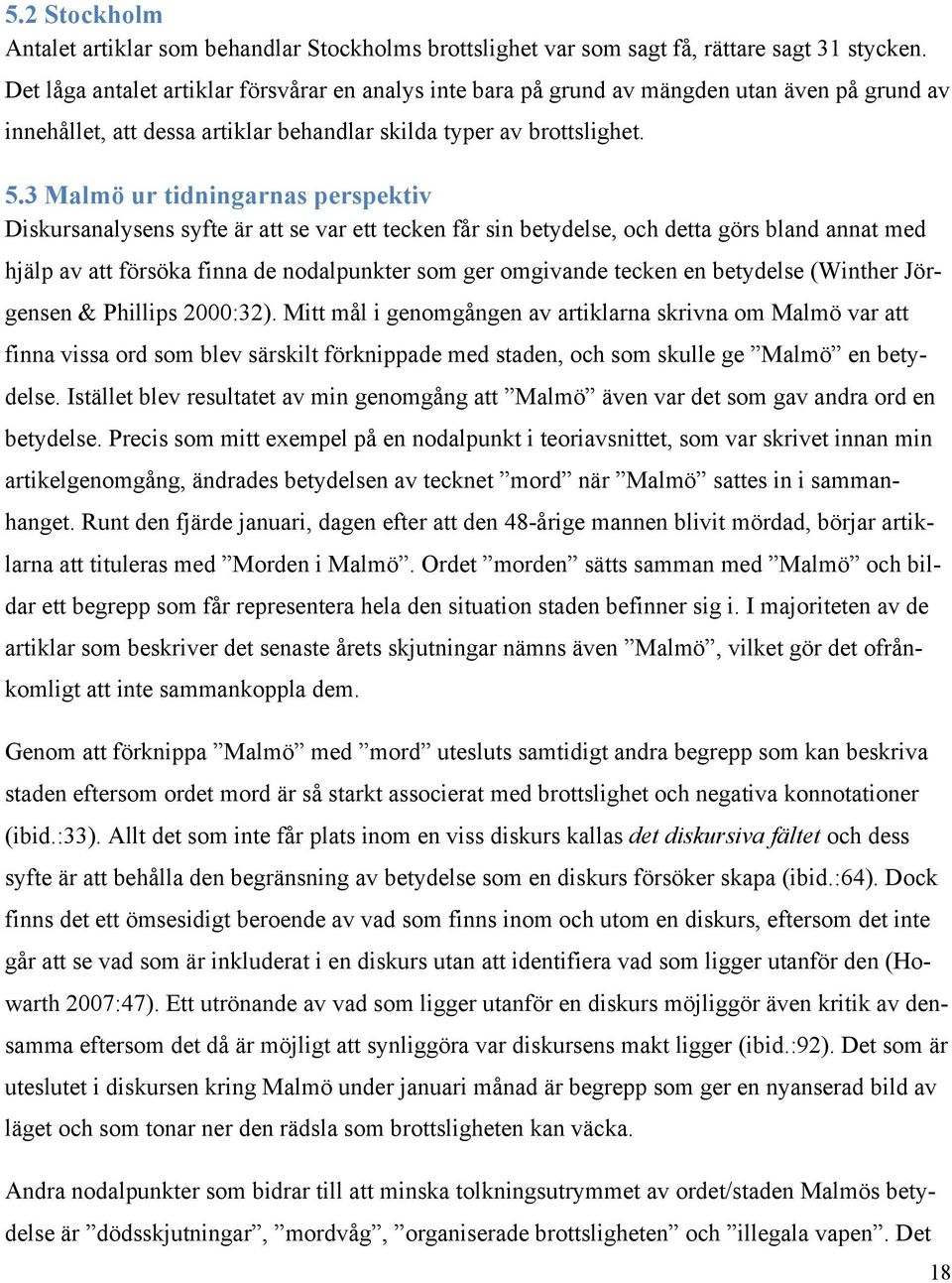 3 Malmö ur tidningarnas perspektiv Diskursanalysens syfte är att se var ett tecken får sin betydelse, och detta görs bland annat med hjälp av att försöka finna de nodalpunkter som ger omgivande