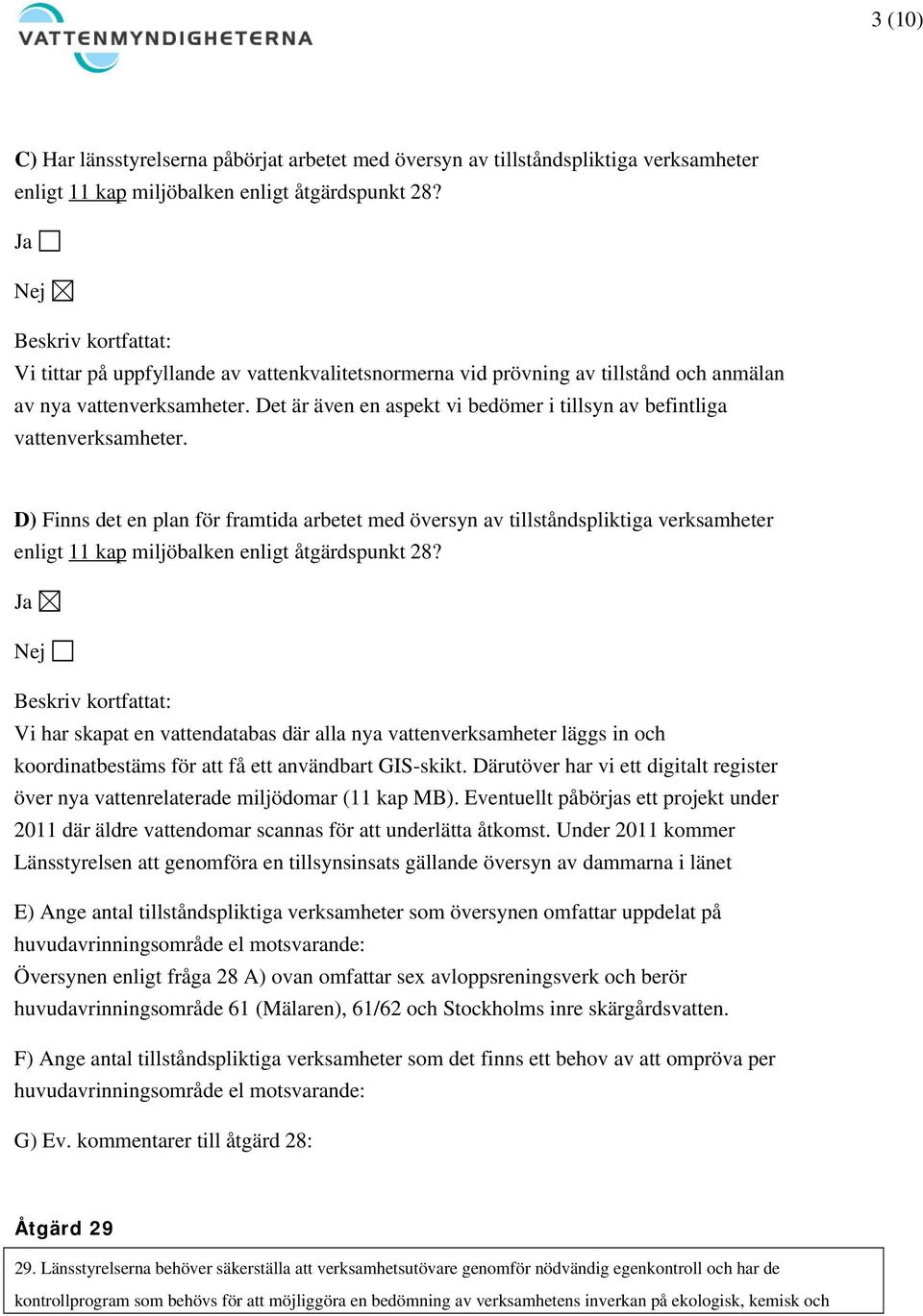 D) Finns det en plan för framtida arbetet med översyn av tillståndspliktiga verksamheter enligt 11 kap miljöbalken enligt åtgärdspunkt 28?