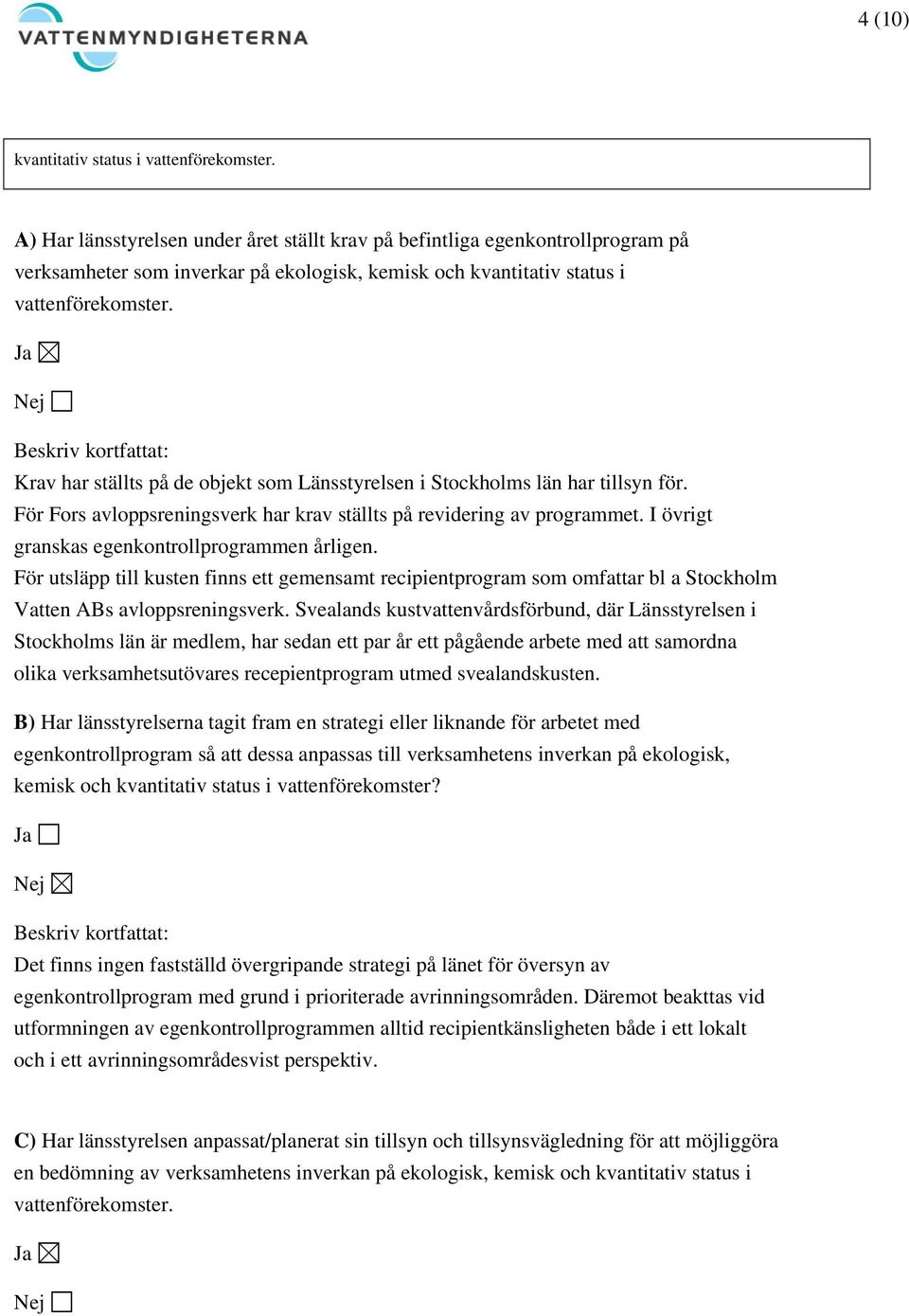 Krav har ställts på de objekt som Länsstyrelsen i Stockholms län har tillsyn för. För Fors avloppsreningsverk har krav ställts på revidering av programmet.