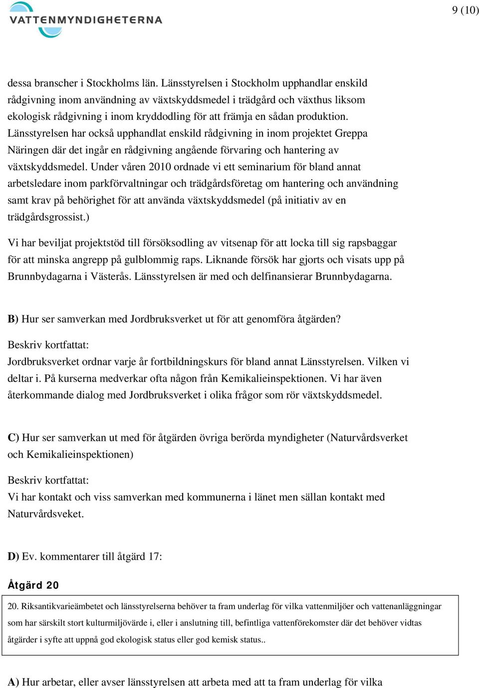 Länsstyrelsen har också upphandlat enskild rådgivning in inom projektet Greppa Näringen där det ingår en rådgivning angående förvaring och hantering av växtskyddsmedel.