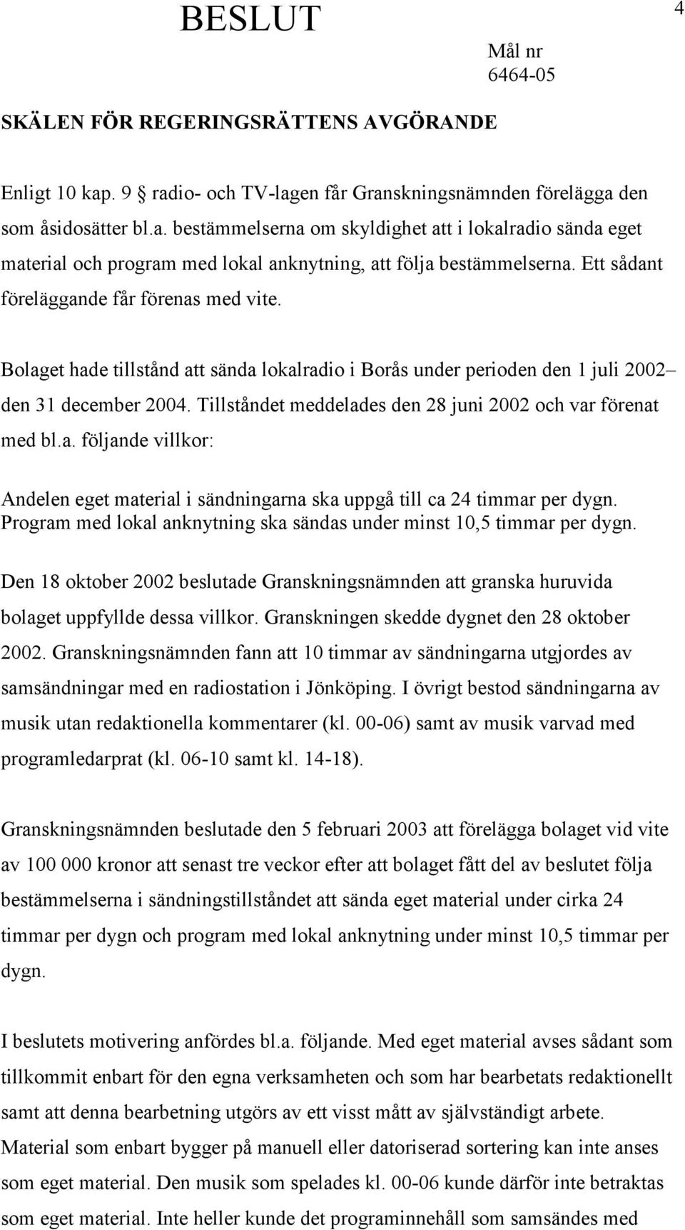 Tillståndet meddelades den 28 juni 2002 och var förenat med bl.a. följande villkor: Andelen eget material i sändningarna ska uppgå till ca 24 timmar per dygn.