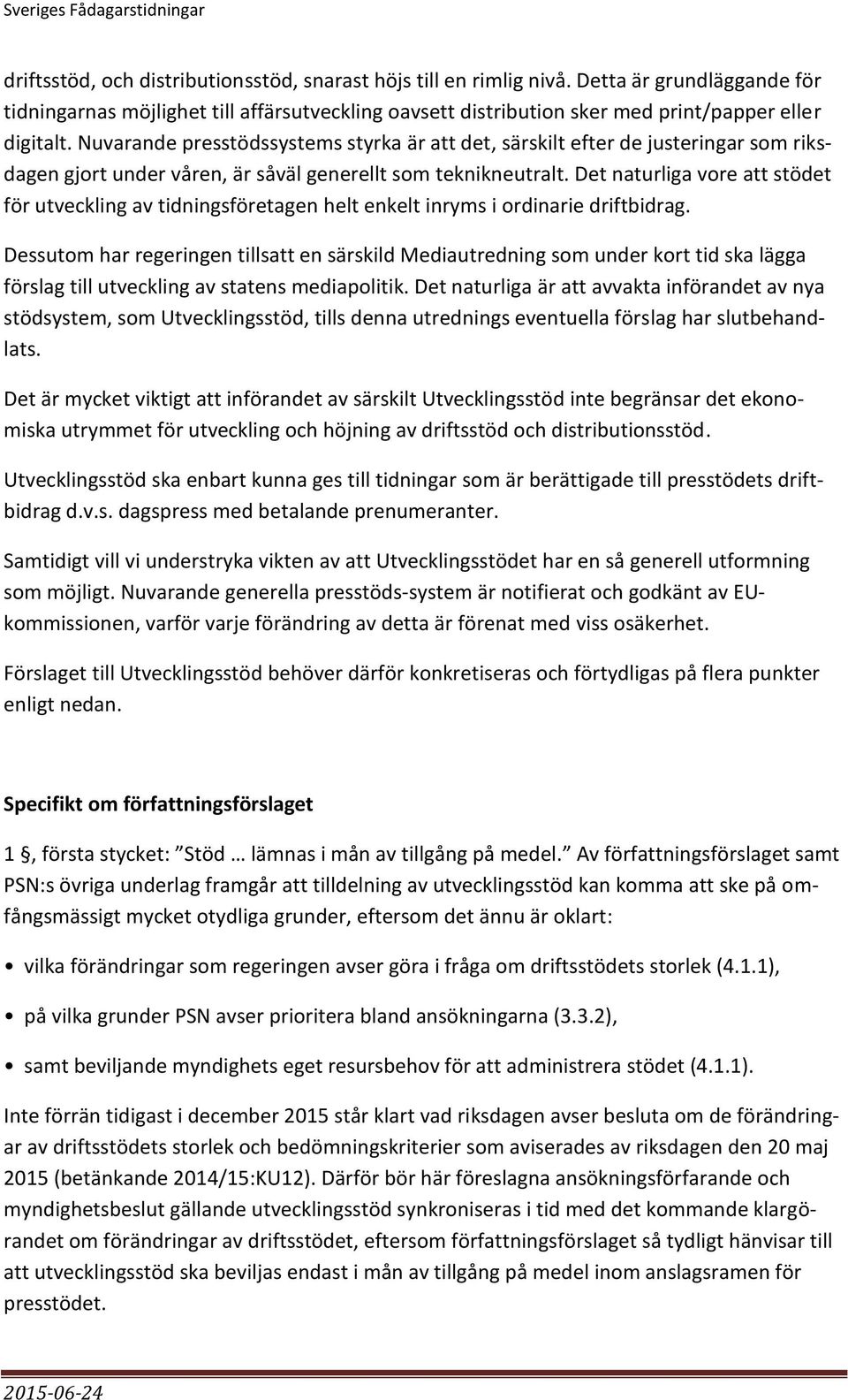 Det naturliga vore att stödet för utveckling av tidningsföretagen helt enkelt inryms i ordinarie driftbidrag.