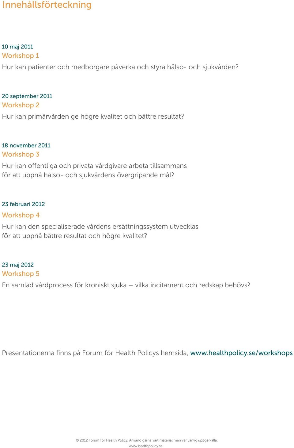 18 november 2011 Workshop 3 Hur kan offentliga och privata vårdgivare arbeta tillsammans för att uppnå hälso- och sjukvårdens övergripande mål?