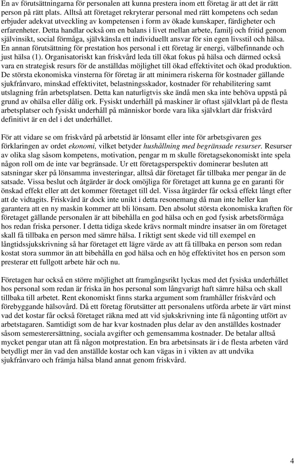 Detta handlar också om en balans i livet mellan arbete, familj och fritid genom självinsikt, social förmåga, självkänsla ett individuellt ansvar för sin egen livsstil och hälsa.