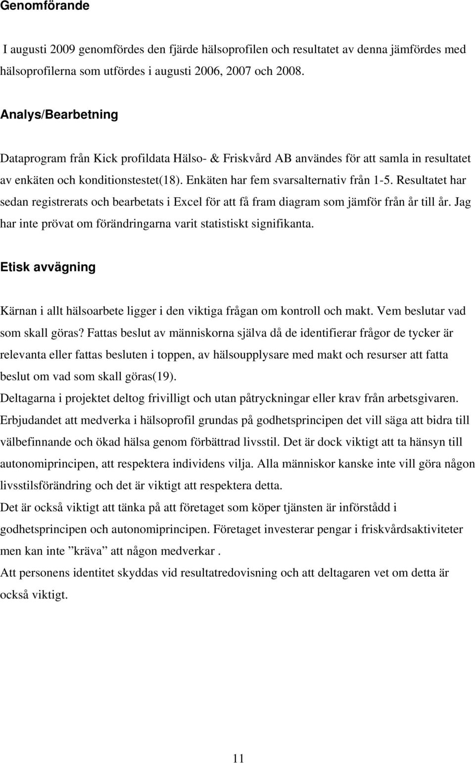 Resultatet har sedan registrerats och bearbetats i Excel för att få fram diagram som jämför från år till år. Jag har inte prövat om förändringarna varit statistiskt signifikanta.