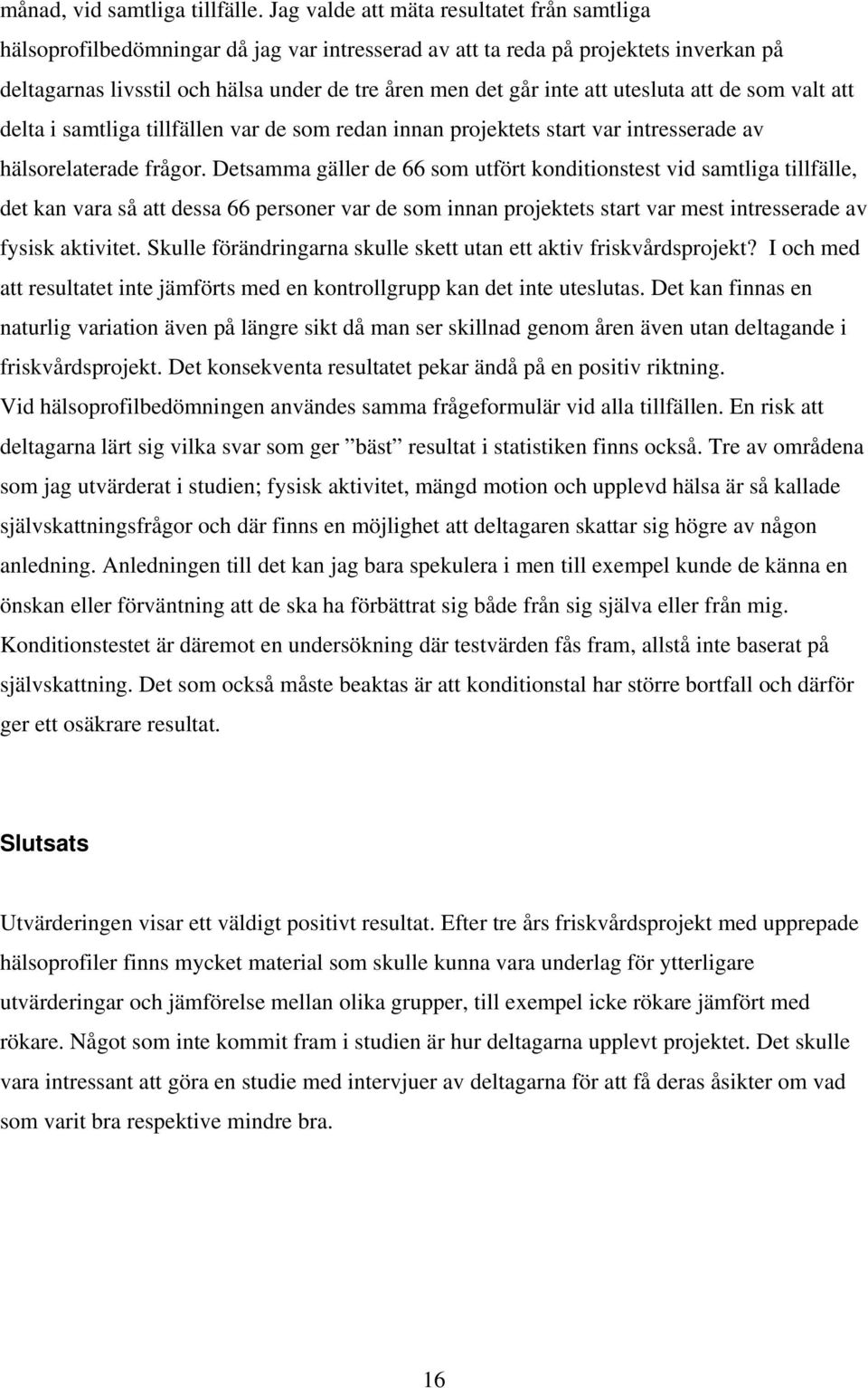 att utesluta att de som valt att delta i samtliga tillfällen var de som redan innan projektets start var intresserade av hälsorelaterade frågor.