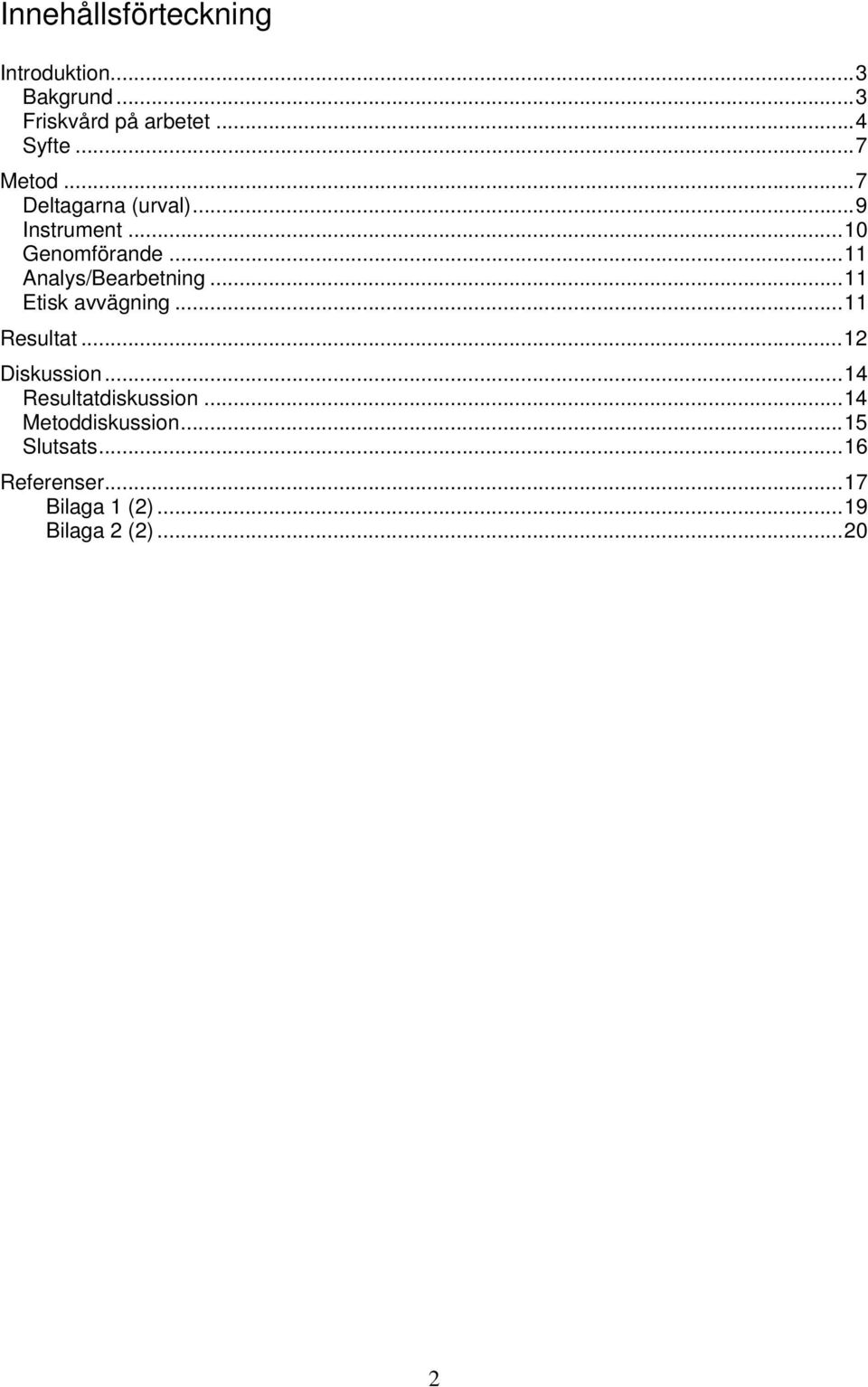 ..11 Analys/Bearbetning...11 Etisk avvägning...11 Resultat...12 Diskussion.