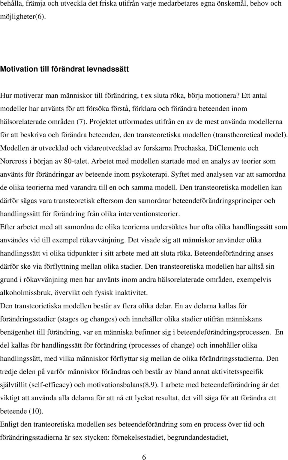 Ett antal modeller har använts för att försöka förstå, förklara och förändra beteenden inom hälsorelaterade områden (7).