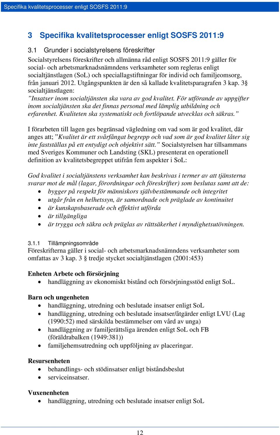 socialtjänstlagen (SoL) och speciallagstiftningar för individ och familjeomsorg, från januari 2012. Utgångspunkten är den så kallade kvalitetsparagrafen 3 kap.