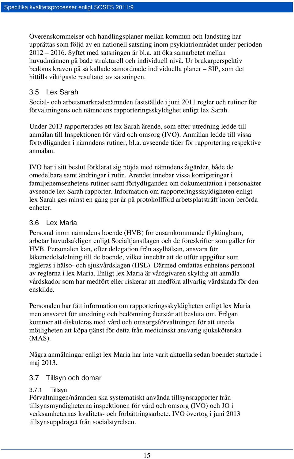 5 Lex Sarah Social- och arbetsmarknadsnämnden fastställde i juni 2011 regler och rutiner för förvaltningens och nämndens rapporteringsskyldighet enligt lex Sarah.