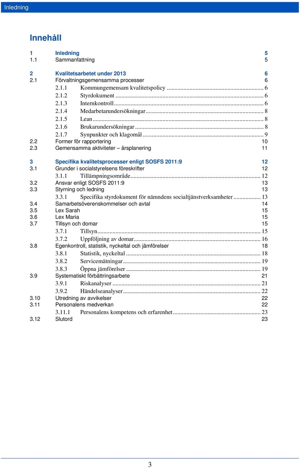 3 Gemensamma aktiviteter årsplanering 10 11 3 Specifika kvalitetsprocesser enligt SOSFS 2011:9 12 3.1 Grunder i socialstyrelsens föreskrifter 12 3.1.1 Tillämpningsområde... 12 3.2 Ansvar enligt SOSFS 2011:9 13 3.