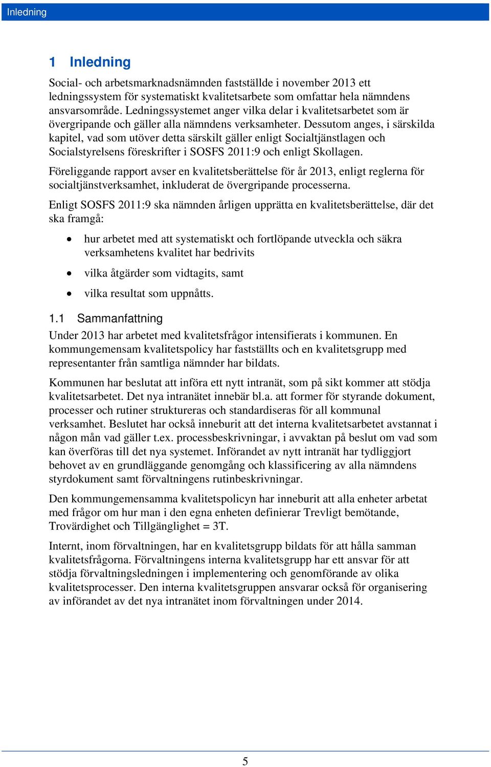 Dessutom anges, i särskilda kapitel, vad som utöver detta särskilt gäller enligt Socialtjänstlagen och Socialstyrelsens föreskrifter i SOSFS 2011:9 och enligt Skollagen.