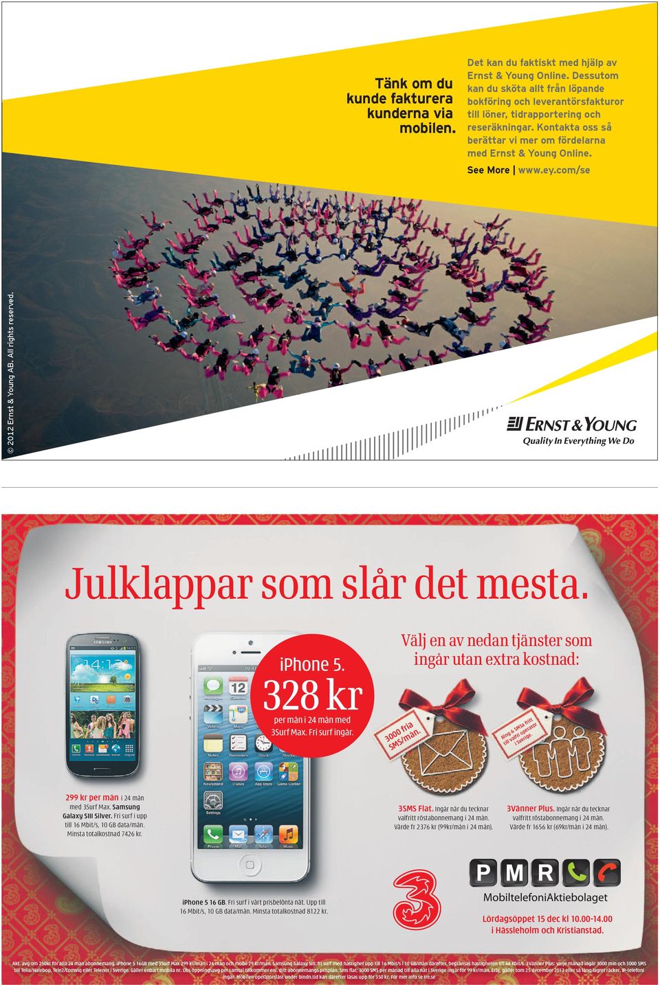 See More www.ey.com/se 2012 Ernst & Young AB. All rights reserved. Julklappar som slår det mesta. iphone 5. 328 kr per mån i 24 mån med 3Surf Max. Fri surf ingår.