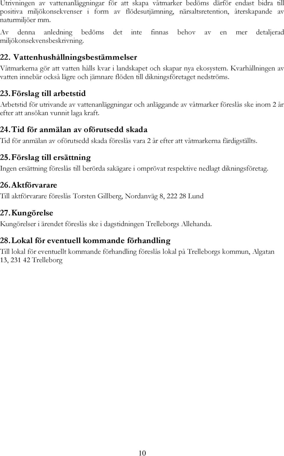 Vattenhushållningsbestämmelser Våtmarkerna gör att vatten hålls kvar i landskapet och skapar nya ekosystem.