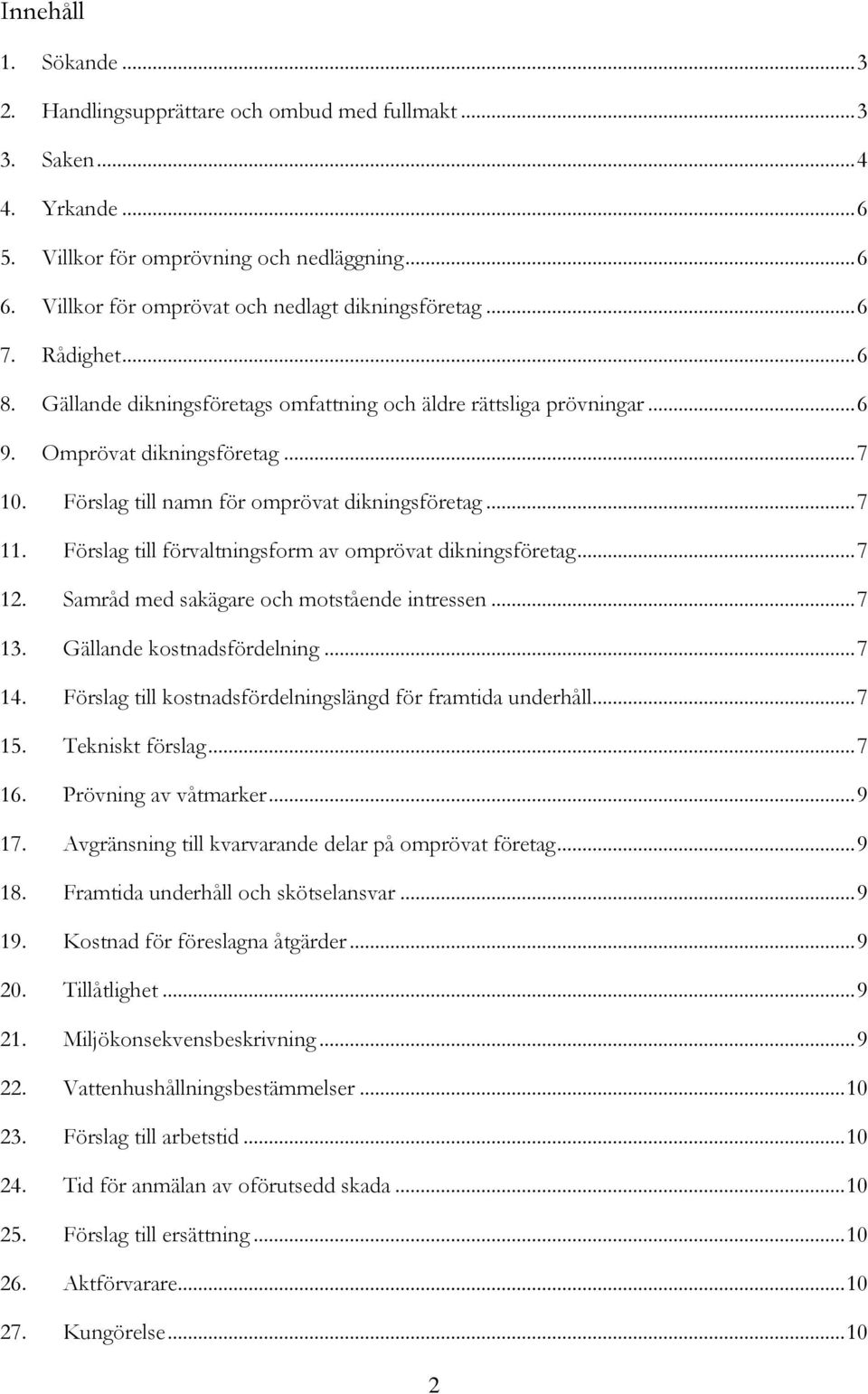 Förslag till namn för omprövat dikningsföretag... 7 11. Förslag till förvaltningsform av omprövat dikningsföretag... 7 12. Samråd med sakägare och motstående intressen... 7 13.