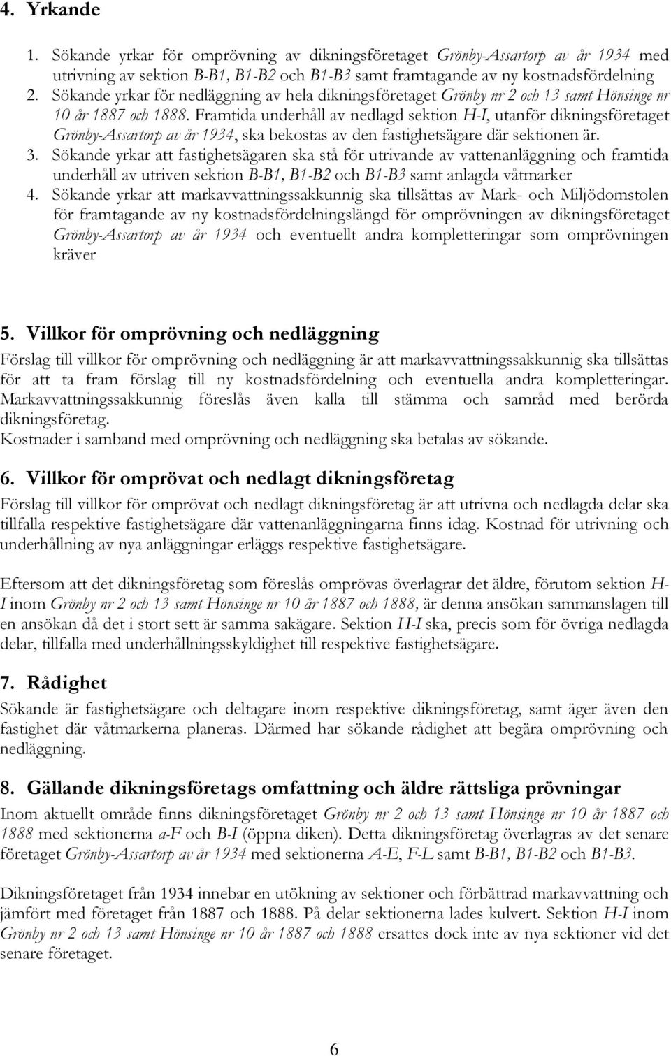 Framtida underhåll av nedlagd sektion H-I, utanför dikningsföretaget Grönby-Assartorp av år 1934, ska bekostas av den fastighetsägare där sektionen är. 3.