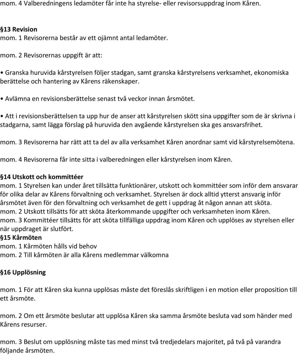 2 Revisorernas uppgift är att: Granska huruvida kårstyrelsen följer stadgan, samt granska kårstyrelsens verksamhet, ekonomiska berättelse och hantering av Kårens räkenskaper.