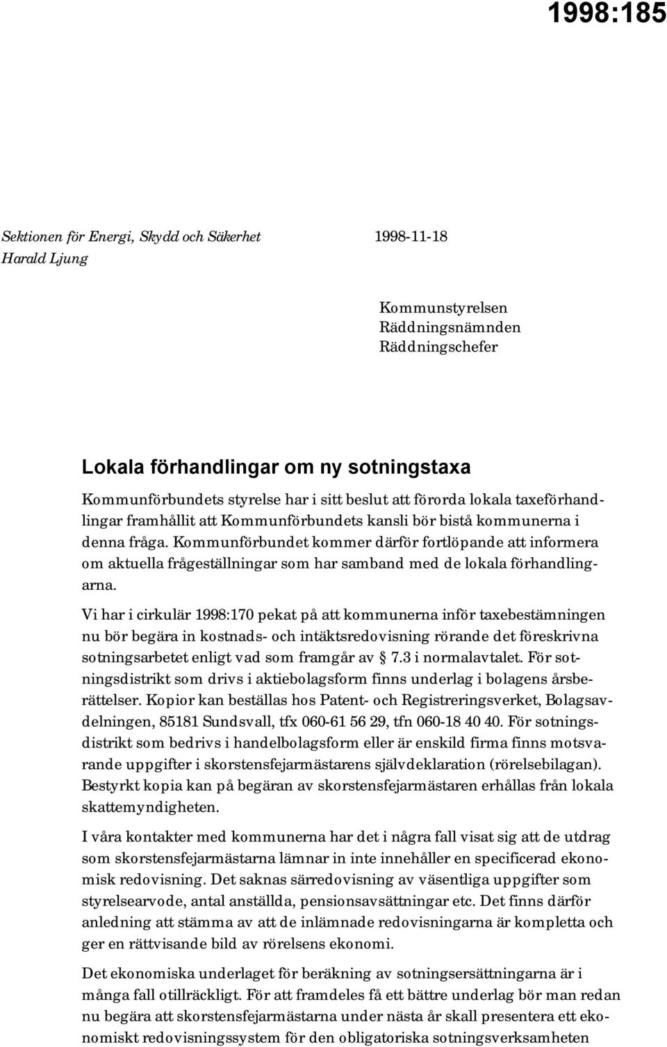 Kommunförbundet kommer därför fortlöpande att informera om aktuella frågeställningar som har samband med de lokala förhandlingarna.