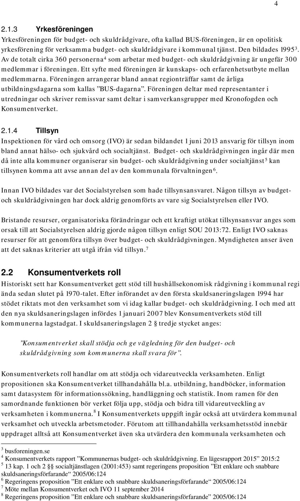 Ett syfte med föreningen är kunskaps- och erfarenhetsutbyte mellan medlemmarna. Föreningen arrangerar bland annat regionträffar samt de årliga utbildningsdagarna som kallas BUS-dagarna.