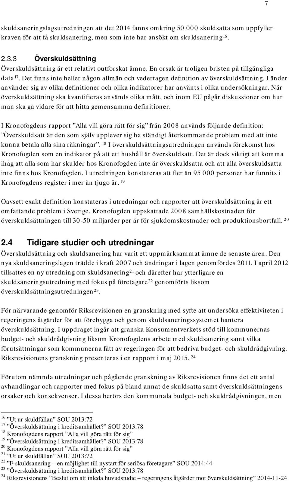 Det finns inte heller någon allmän och vedertagen definition av överskuldsättning. Länder använder sig av olika definitioner och olika indikatorer har använts i olika undersökningar.