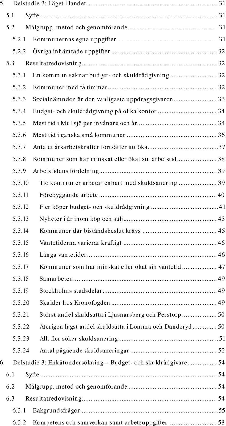 .. 34 5.3.5 Mest tid i Mullsjö per invånare och år... 34 5.3.6 Mest tid i ganska små kommuner... 36 5.3.7 Antalet årsarbetskrafter fortsätter att öka...37 5.3.8 Kommuner som har minskat eller ökat sin arbetstid.