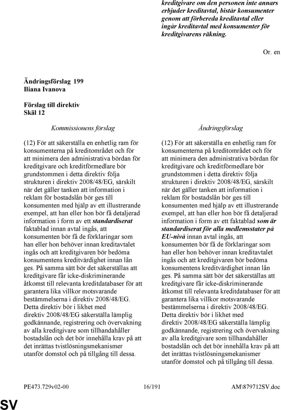 grundstommen i detta direktiv följa strukturen i direktiv 2008/48/EG, särskilt när det gäller tanken att information i reklam för bostadslån bör ges till konsumenten med hjälp av ett illustrerande