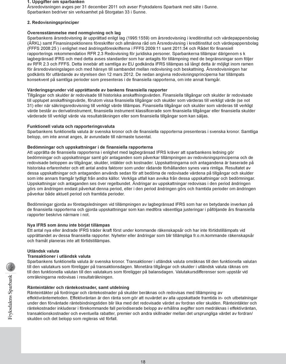 Redovisningsprinciper Överensstämmelse med normgivning och lag Sparbankens årsredovisning är upprättad enligt lag (1995:1559) om årsredovisning i kreditinstitut och värdepappersbolag (ÅRKL) samt