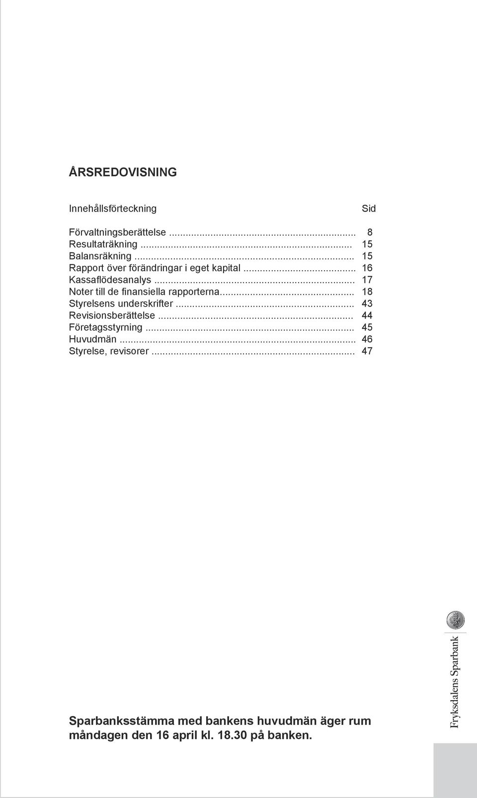 .. 17 Noter till de finansiella rapporterna... 18 Styrelsens underskrifter... 43 Revisionsberättelse.