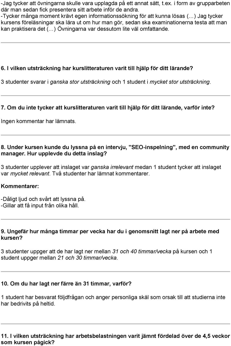 Övningarna var dessutom lite väl omfattande. 6. I vilken utsträckning har kurslitteraturen varit till hjälp för ditt lärande?