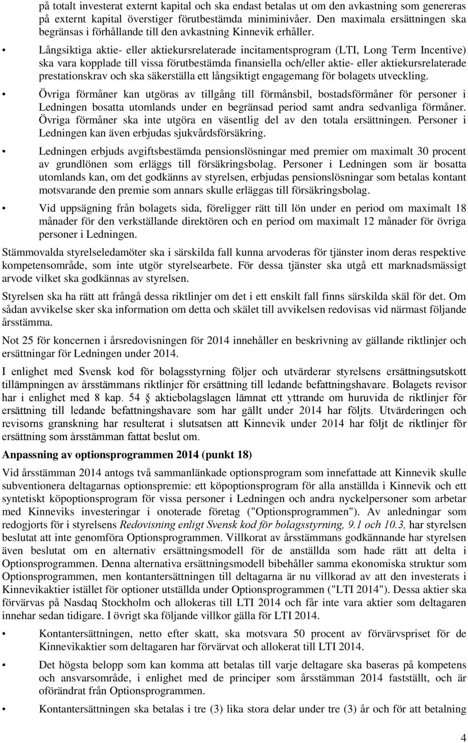 Långsiktiga aktie- eller aktiekursrelaterade incitamentsprogram (LTI, Long Term Incentive) ska vara kopplade till vissa förutbestämda finansiella och/eller aktie- eller aktiekursrelaterade