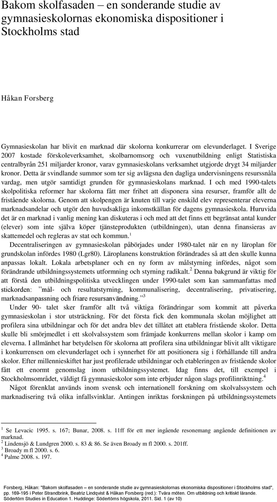 Detta är svindlande summor som ter sig avlägsna den dagliga undervisningens resurssnåla vardag, men utgör samtidigt grunden för gymnasieskolans marknad.