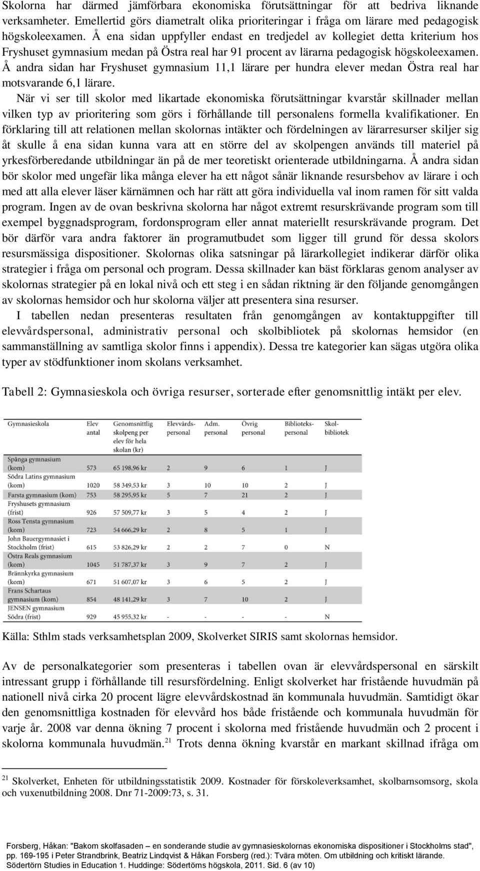 Å andra sidan har Fryshuset gymnasium 11,1 lärare per hundra elever medan Östra real har motsvarande 6,1 lärare.