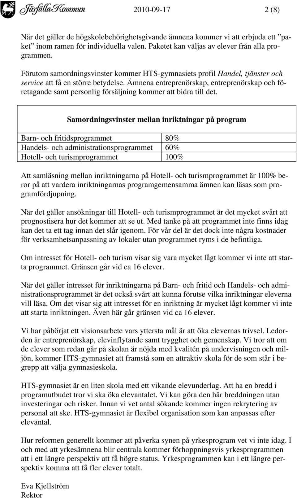 Ämnena entreprenörskap, entreprenörskap och företagande samt personlig försäljning kommer att bidra till det.