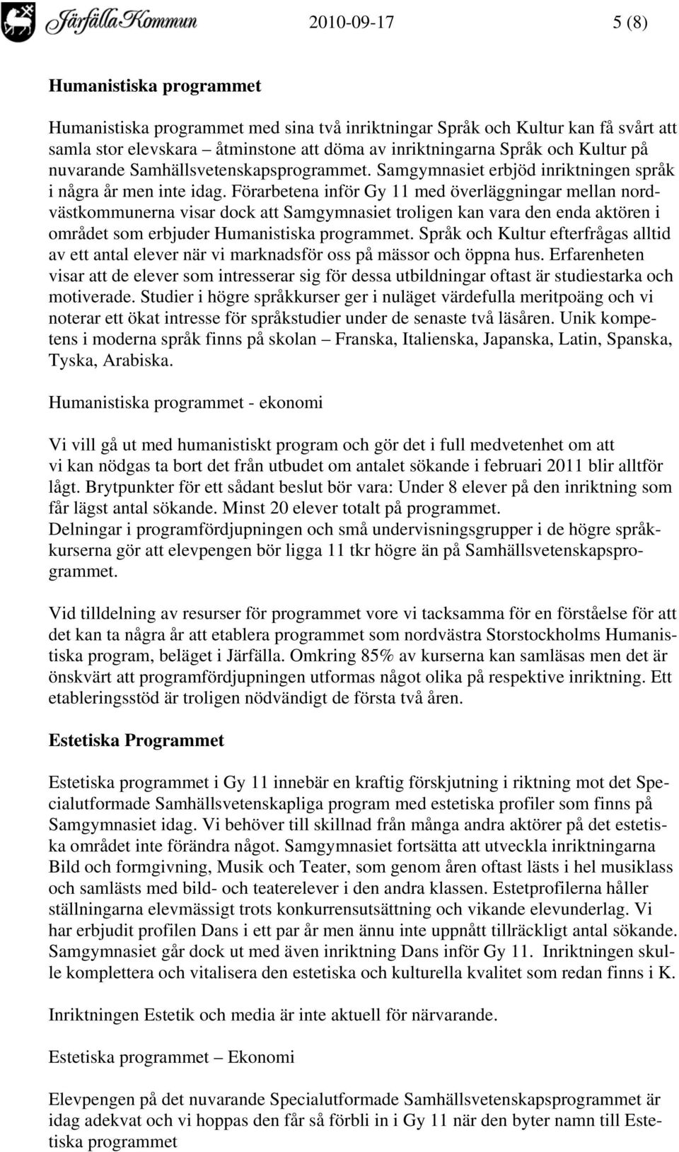 Förarbetena inför Gy 11 med överläggningar mellan nordvästkommunerna visar dock att Samgymnasiet troligen kan vara den enda aktören i området som erbjuder Humanistiska programmet.