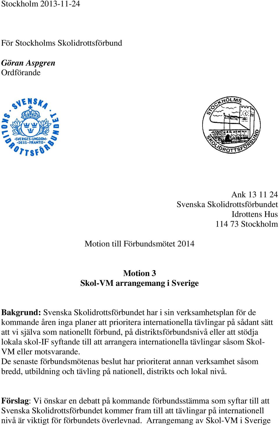 syftande till att arrangera internationella tävlingar såsom Skol- VM eller motsvarande.