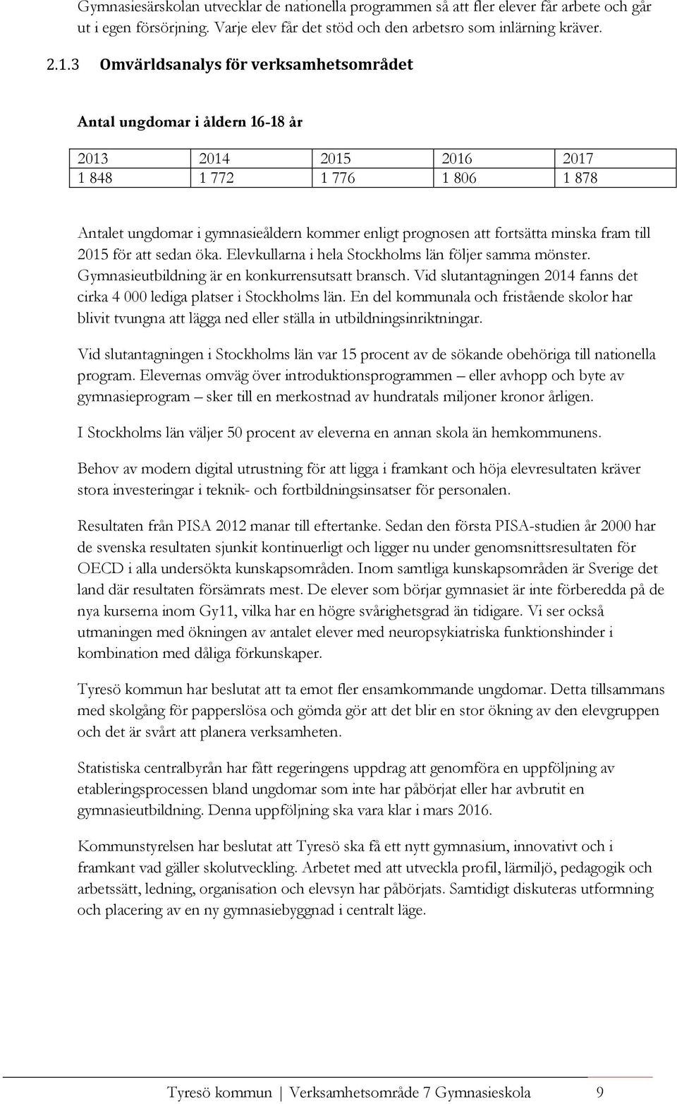 minska fram till 2015 för att sedan öka. Elevkullarna i hela Stockholms län följer samma mönster. Gymnasieutbildning är en konkurrensutsatt bransch.