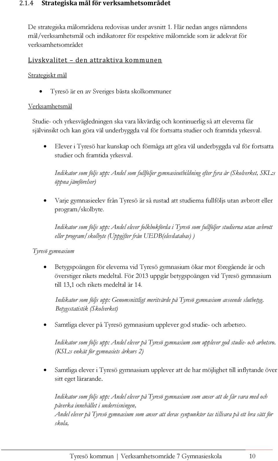 Sveriges bästa skolkommuner Verksamhetsmål Studie- och yrkesvägledningen ska vara likvärdig och kontinuerlig så att eleverna får självinsikt och kan göra väl underbyggda val för fortsatta studier och