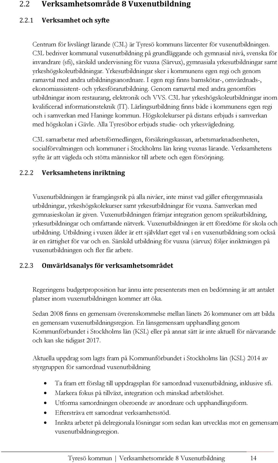 yrkeshögskoleutbildningar. Yrkesutbildningar sker i kommunens egen regi och genom ramavtal med andra utbildningsanordnare.