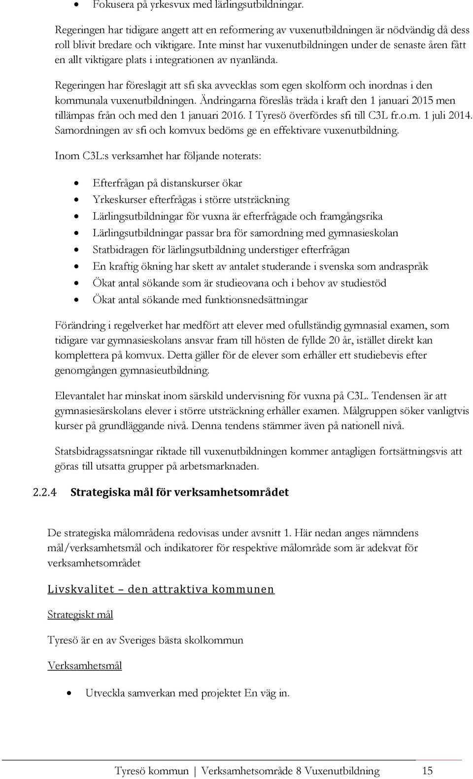 Regeringen har föreslagit att sfi ska avvecklas som egen skolform och inordnas i den kommunala vuxenutbildningen.