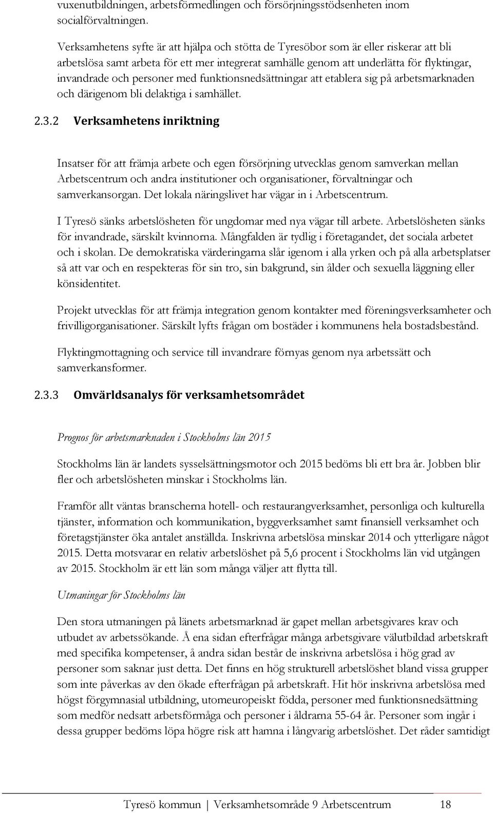 personer med funktionsnedsättningar att etablera sig på arbetsmarknaden och därigenom bli delaktiga i samhället. 2.3.
