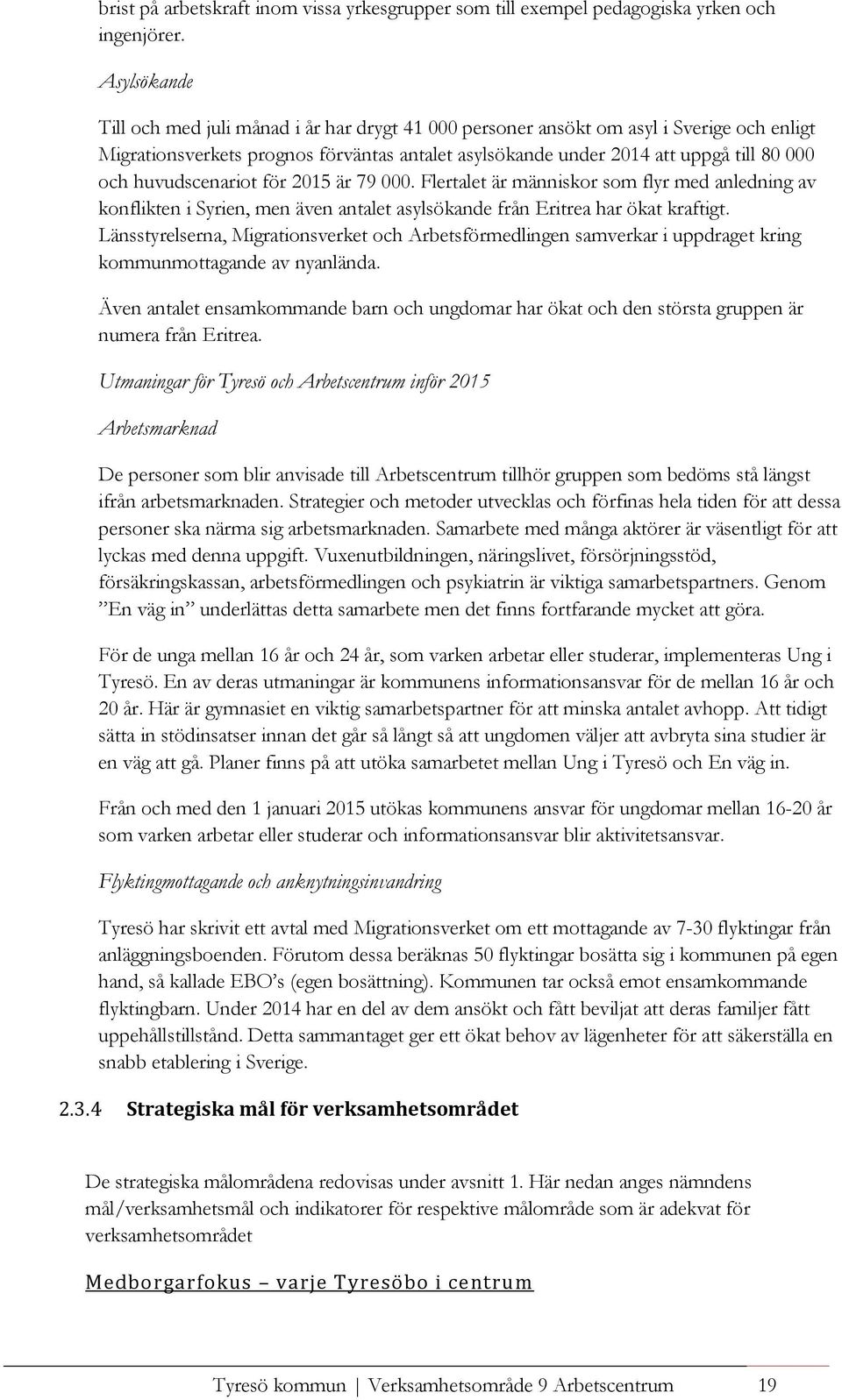 huvudscenariot för 2015 är 79 000. Flertalet är människor som flyr med anledning av konflikten i Syrien, men även antalet asylsökande från Eritrea har ökat kraftigt.