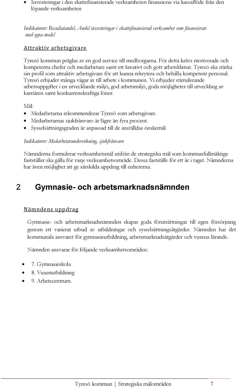 För detta krävs motiverade och kompetenta chefer och medarbetare samt ett kreativt och gott arbetsklimat.