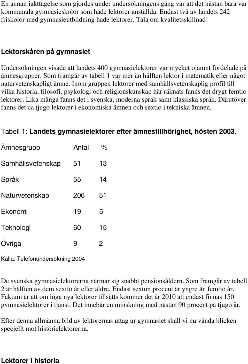 Lektorskåren på gymnasiet Undersökningen visade att landets 400 gymnasielektorer var mycket ojämnt fördelade på ämnesgrupper.