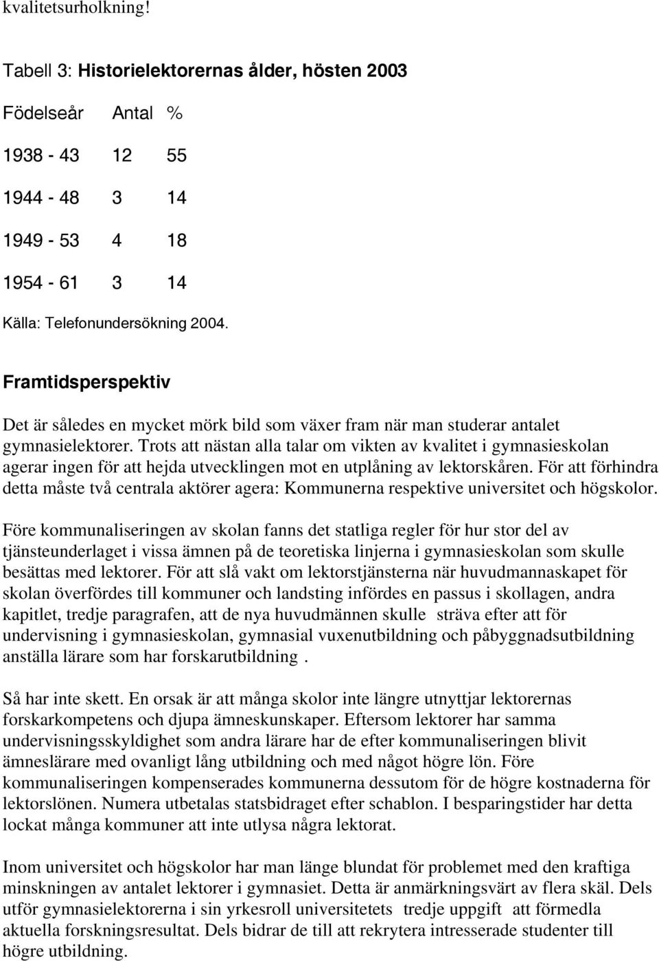 Trots att nästan alla talar om vikten av kvalitet i gymnasieskolan agerar ingen för att hejda utvecklingen mot en utplåning av lektorskåren.