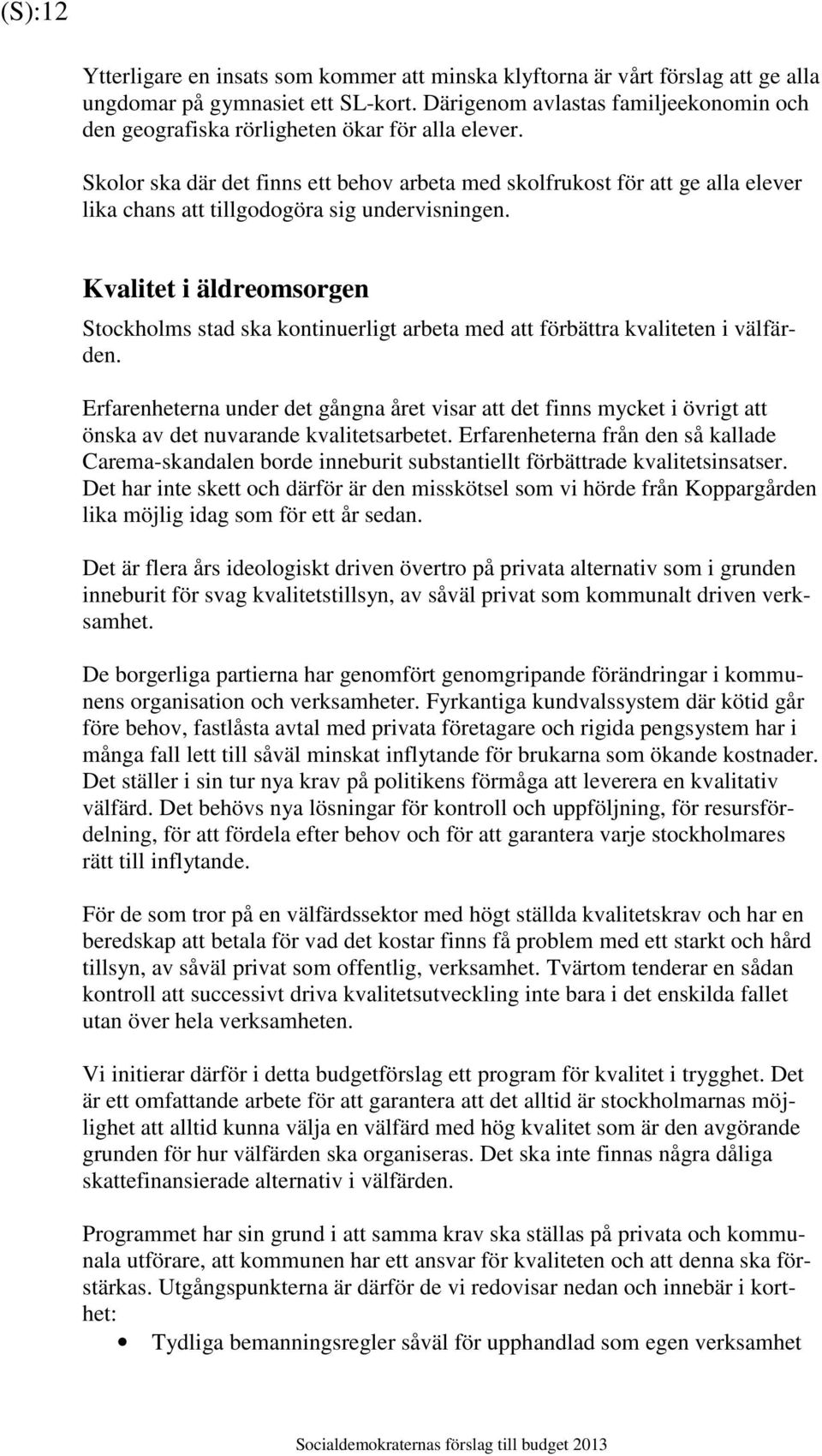 Skolor ska där det finns ett behov arbeta med skolfrukost för att ge alla elever lika chans att tillgodogöra sig undervisningen.